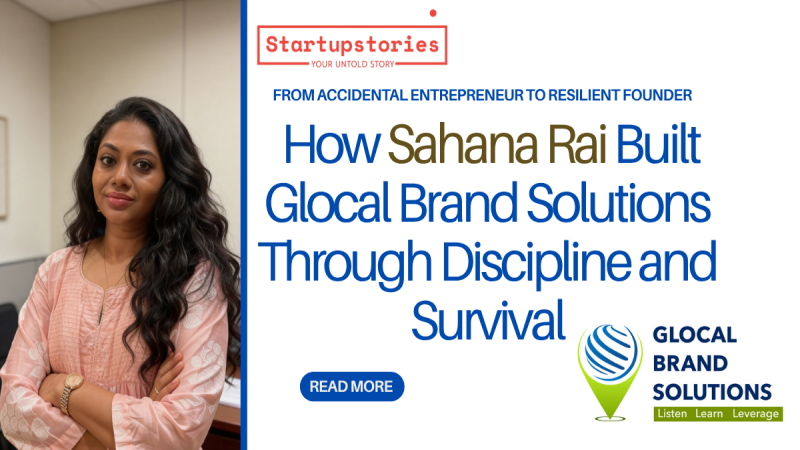 From Accidental Entrepreneur to Resilient Founder: How Sahana Rai Built Glocal Brand Solutions Through Discipline and Survival