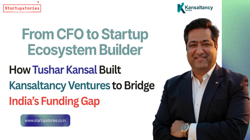 How Tushar Kansal Built Kansaltancy Ventures to Bridge India’s Funding Gap